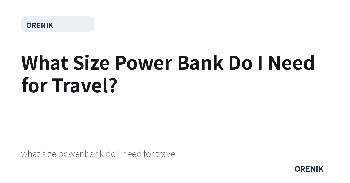 What Size Power Bank Do I Need for Travel?