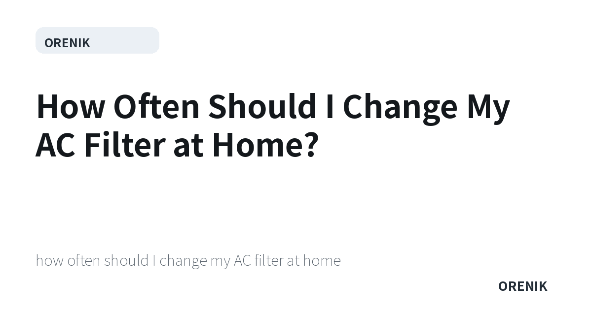 How Often Should I Change My AC Filter at Home?