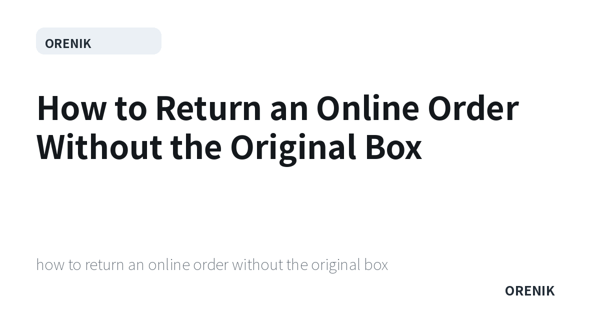 How to Return an Online Order Without the Original Box