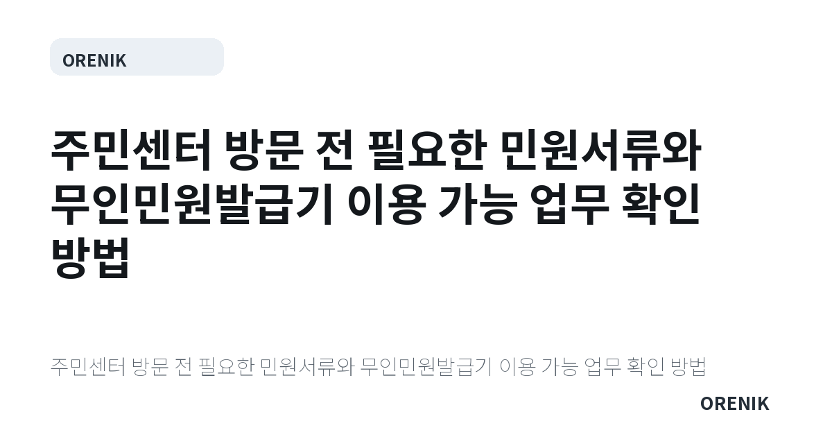 주민센터 방문 전 필요한 민원서류와 무인민원발급기 이용 가능 업무 확인 방법