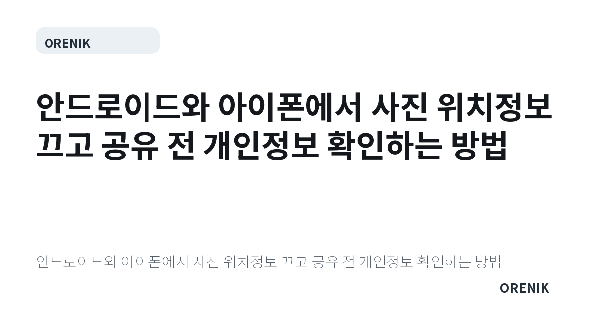 안드로이드와 아이폰에서 사진 위치정보 끄고 공유 전 개인정보 확인하는 방법