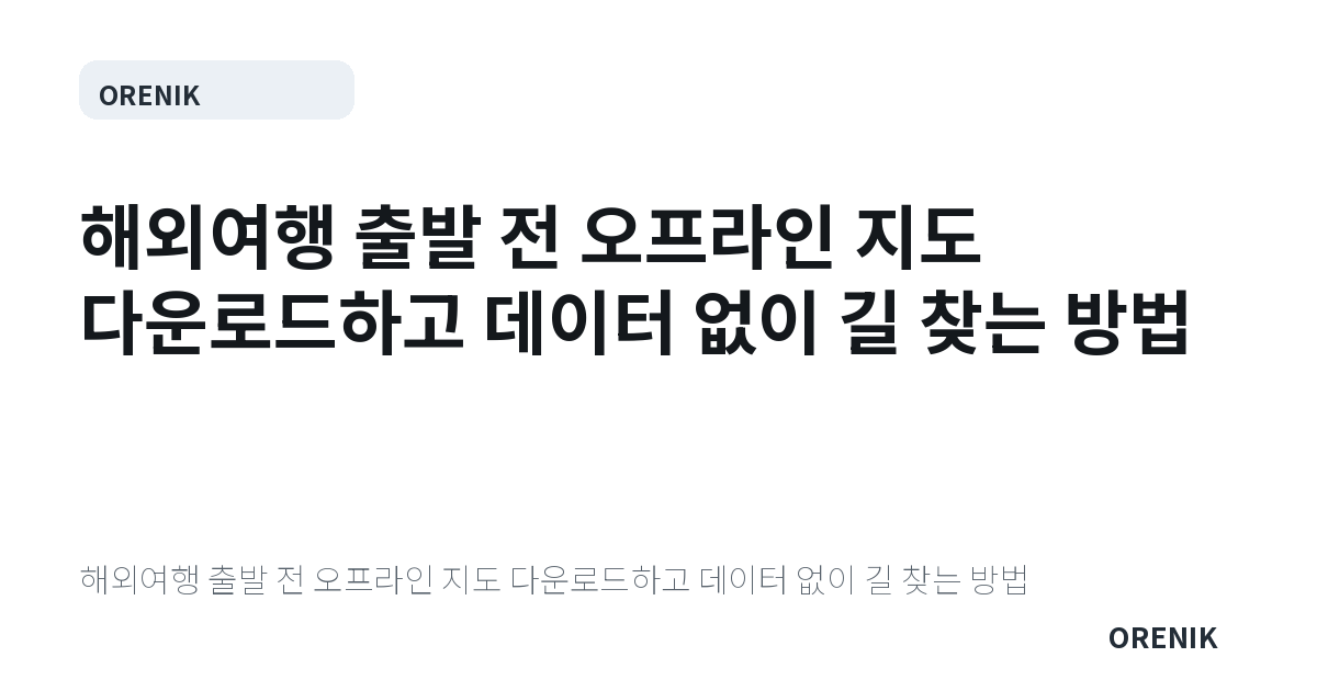 해외여행 출발 전 오프라인 지도 다운로드하고 데이터 없이 길 찾는 방법