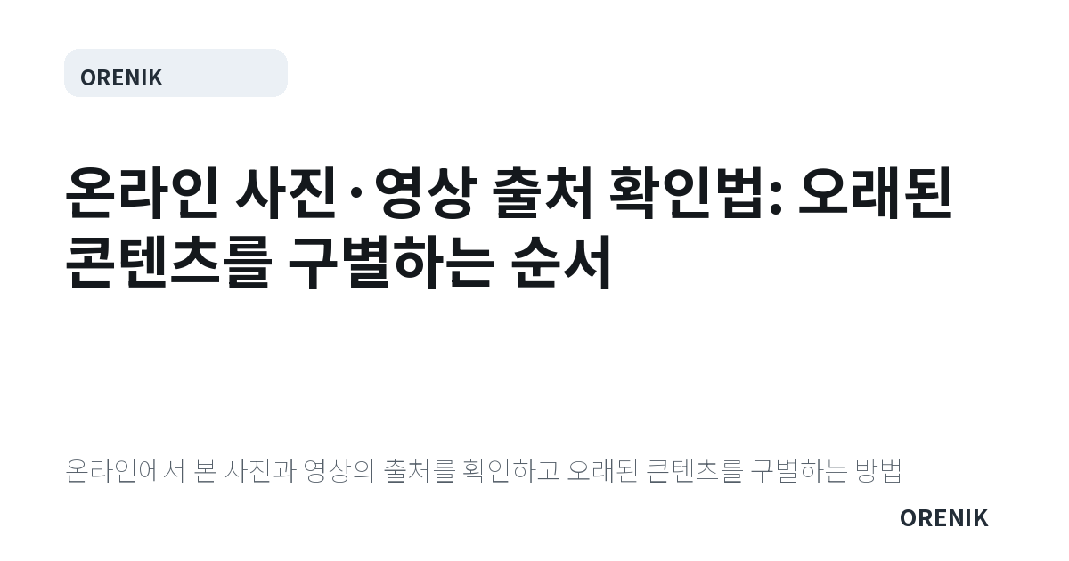 온라인 사진·영상 출처 확인법: 오래된 콘텐츠를 구별하는 순서