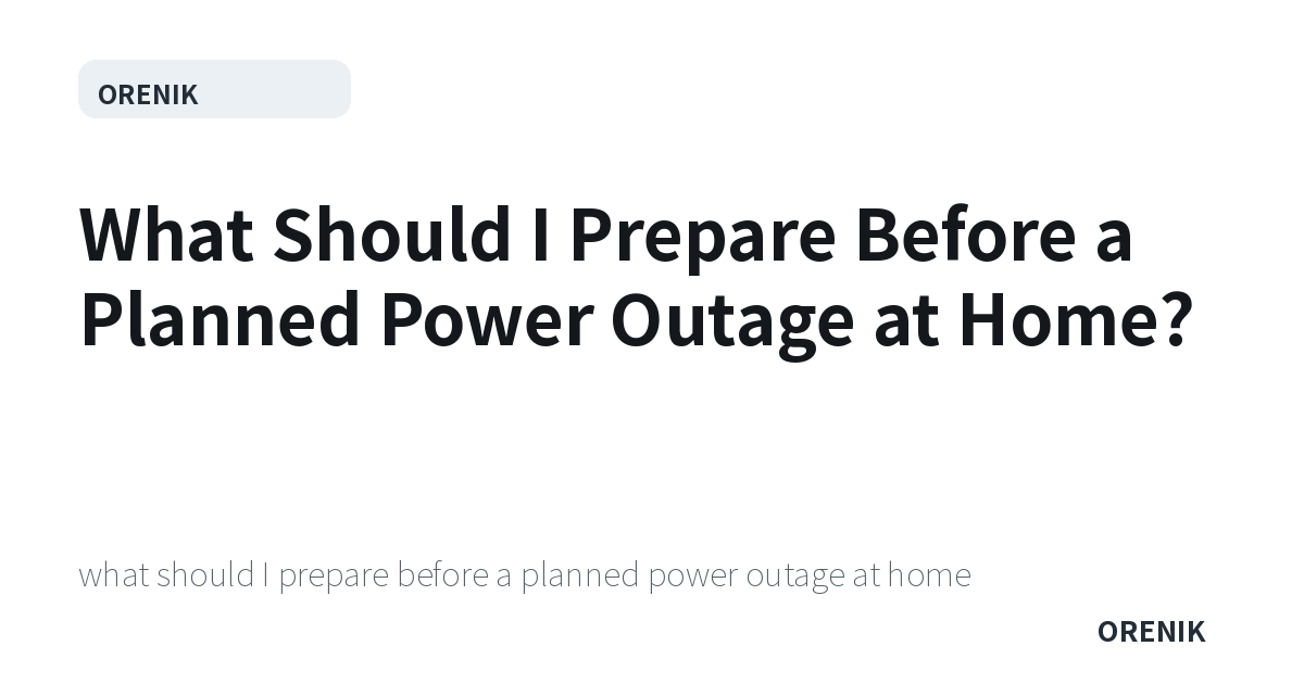 What Should I Prepare Before a Planned Power Outage at Home?