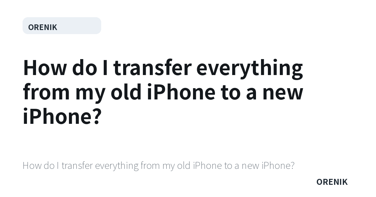 How do I transfer everything from my old iPhone to a new iPhone?