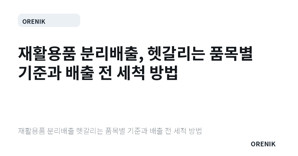 재활용품 분리배출, 헷갈리는 품목별 기준과 배출 전 세척 방법
