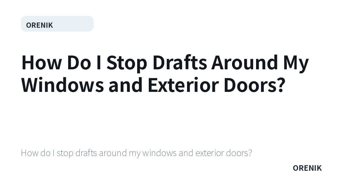 How Do I Stop Drafts Around My Windows and Exterior Doors?