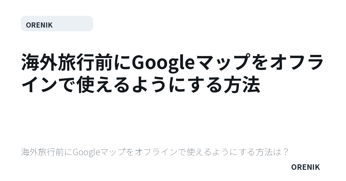 海外旅行前にGoogleマップをオフラインで使えるようにする方法