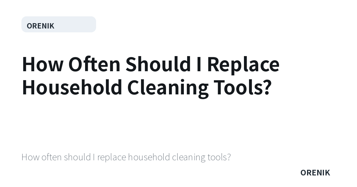 How Often Should I Replace Household Cleaning Tools?