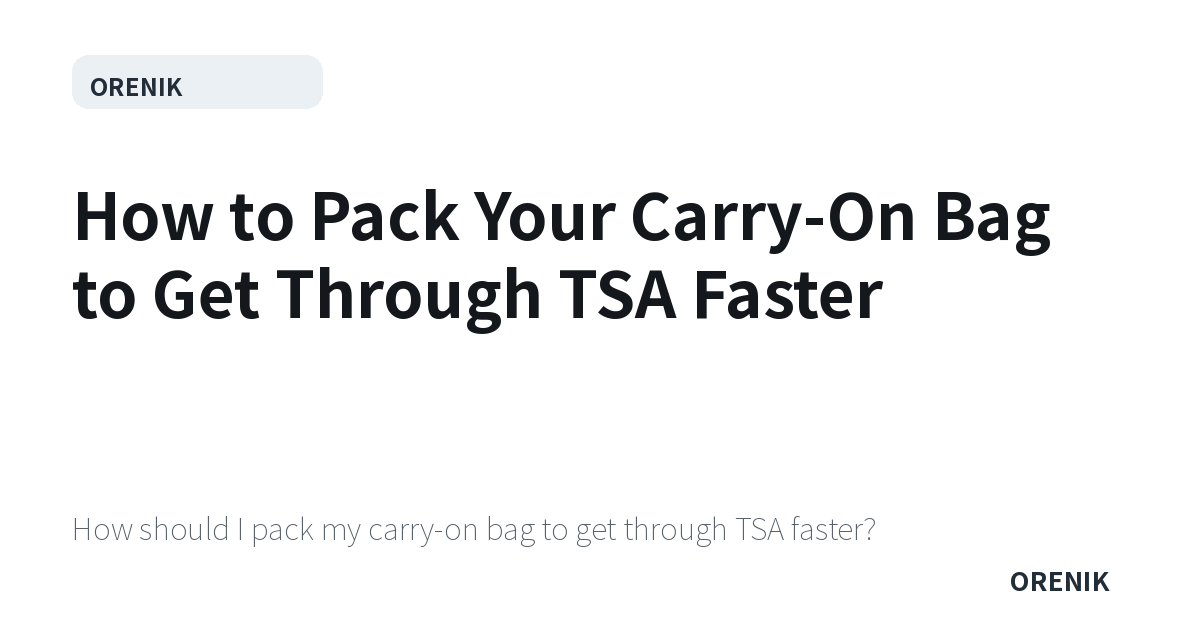 How to Pack Your Carry-On Bag to Get Through TSA Faster