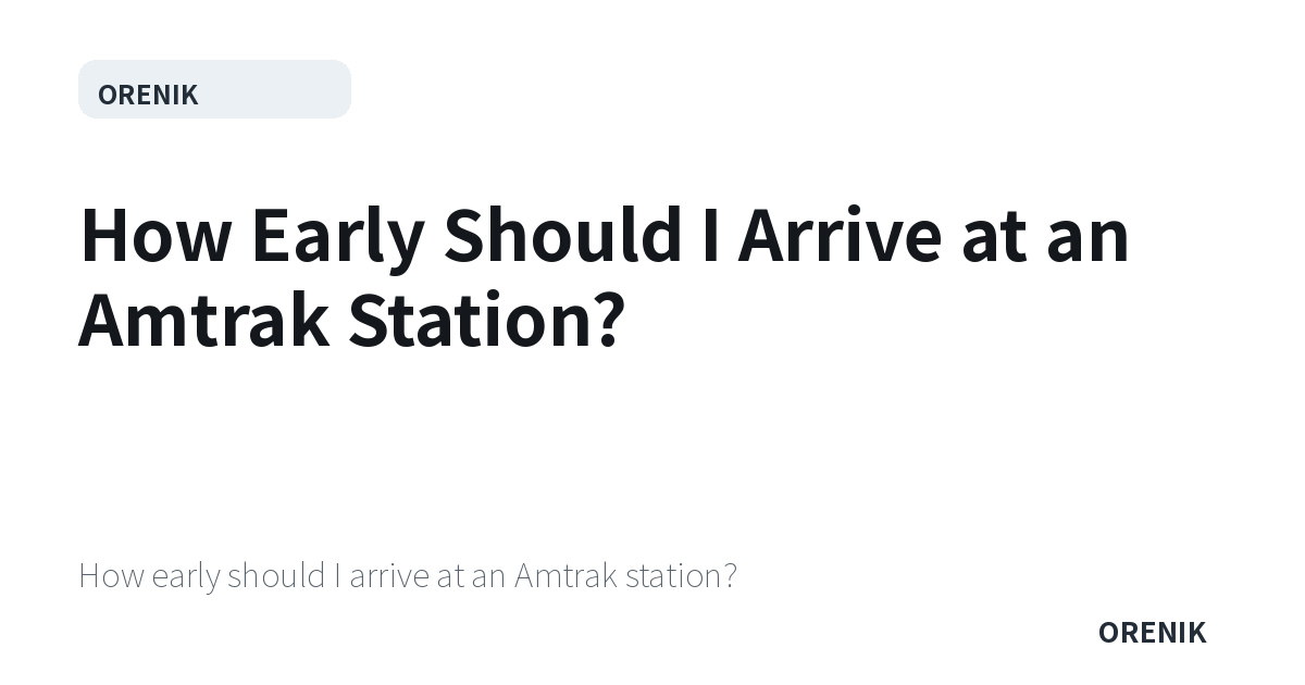 How Early Should I Arrive at an Amtrak Station?