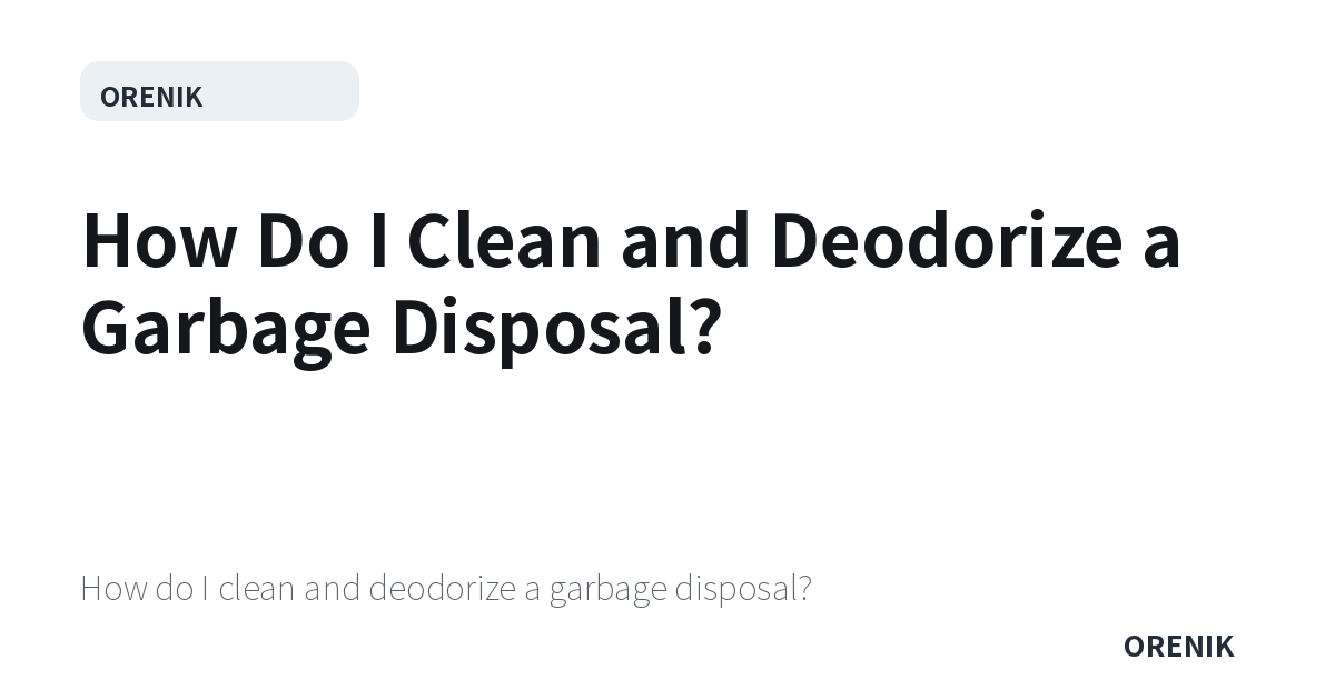 How Do I Clean and Deodorize a Garbage Disposal?