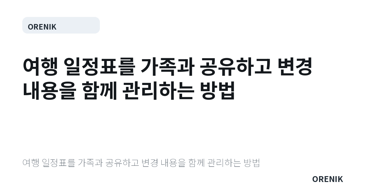 여행 일정표를 가족과 공유하고 변경 내용을 함께 관리하는 방법