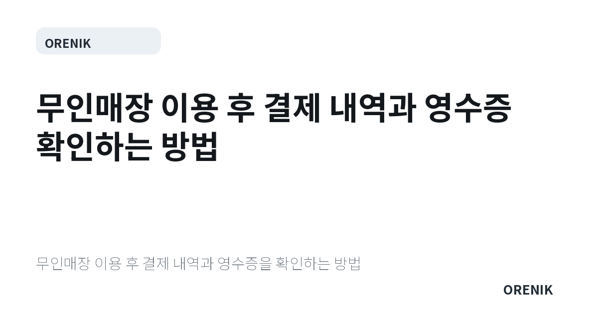 무인매장 이용 후 결제 내역과 영수증 확인하는 방법