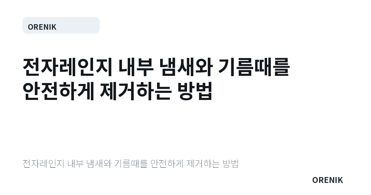 전자레인지 내부 냄새와 기름때를 안전하게 제거하는 방법