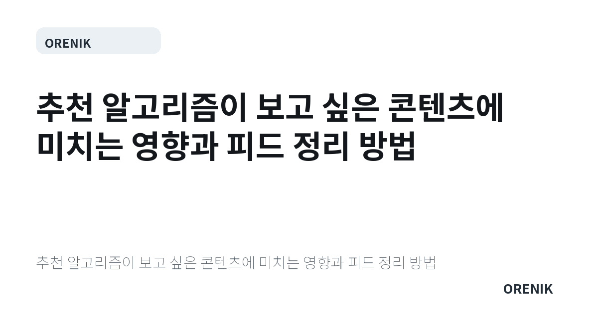 추천 알고리즘이 보고 싶은 콘텐츠에 미치는 영향과 피드 정리 방법