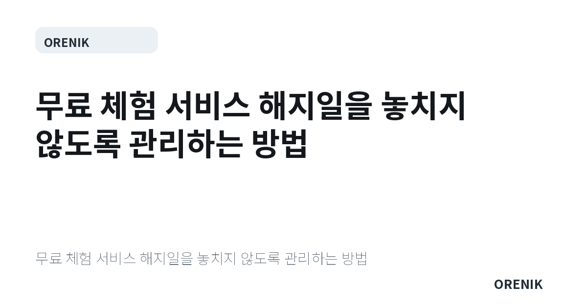무료 체험 서비스 해지일을 놓치지 않도록 관리하는 방법