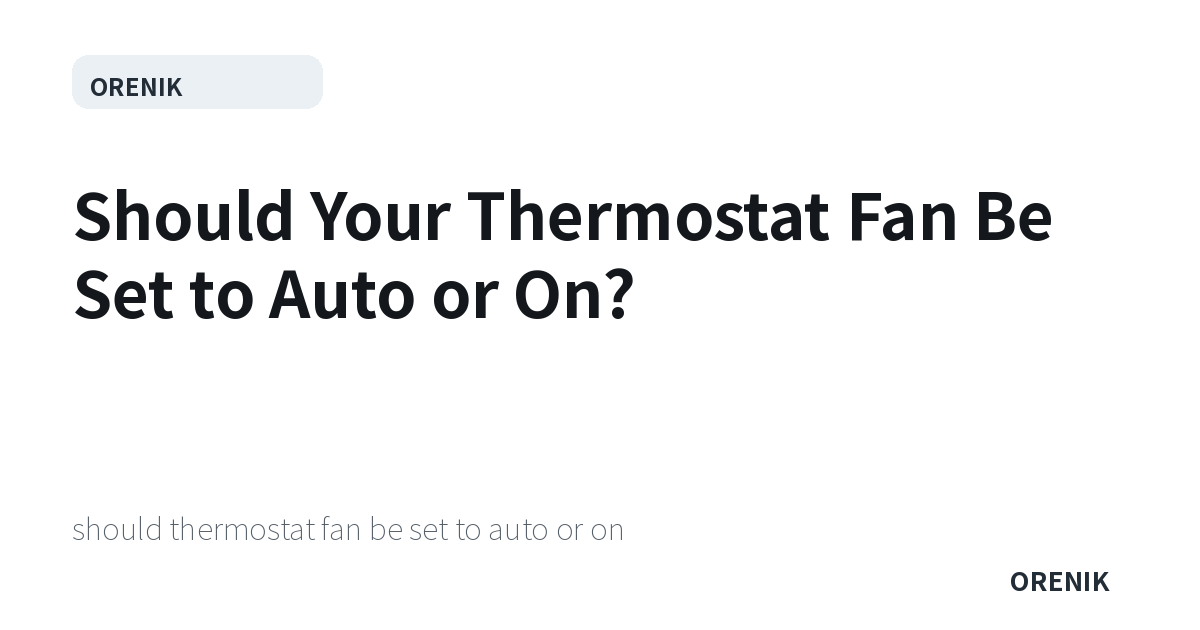 Should Your Thermostat Fan Be Set to Auto or On?